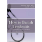 How to Banish Tendonitis: A Consumer's guide to the Most Effective Treatments - Paperback