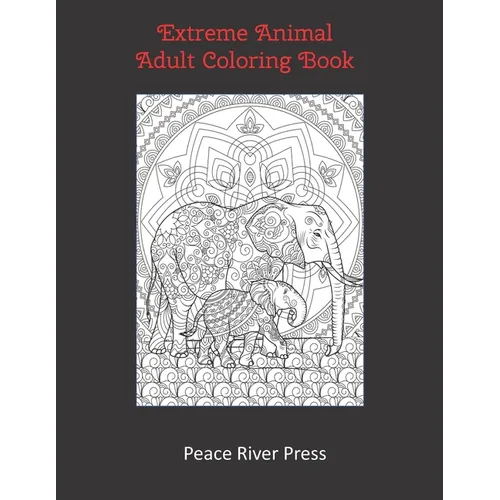 Extreme Animal Adult Coloring Book: 30 Intricate Animal Pages For Stress Relief And Meditation - Paperback
