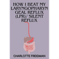 How I Beat My Laryngopharyngeal Reflux (Lpr)/ Silent Reflux - Paperback