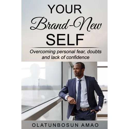 Your Brand-New Self: Overcoming Personal Fear, Doubts and Lack of Confidence - Paperback