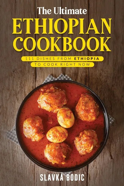 The Ultimate Ethiopian Cookbook: 111 Dishes From Ethiopia To Cook Right Now - Paperback
