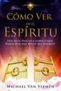 Como Ver en el Espíritu: Una Guía Práctica Sobre Cómo Participar Del Reino Del Espíritu - Paperback