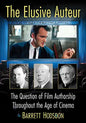 The Elusive Auteur: The Question of Film Authorship Throughout the Age of Cinema - Paperback