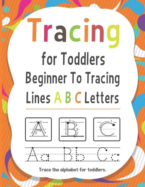 Tracing for Toddlers Beginner To Tracing Lines ABC Letters, Trace the alphabet for toddlers: Alphabet Handwriting Practice workbook for kids for Pre K - Paperback