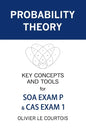 Probability Theory: Key Concepts and Tools for SOA Exam P & CAS Exam 1 - Paperback