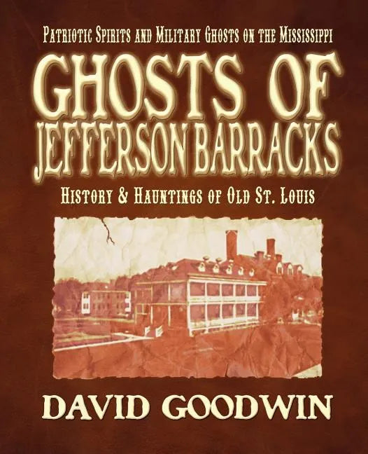 Ghosts of Jefferson Barracks: History & Hauntings of Old St. Louis - Paperback