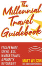 The Millennial Travel Guidebook: Escape More, Spend Less, & Make Travel a Priority in Your Life - Hardcover