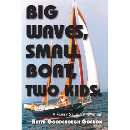 Big Waves, Small Boat, Two Kids: A Family Sailing Adventure - Paperback