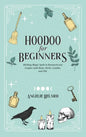 Hoodoo For Beginners: Working Magic Spells in Rootwork and Conjure with Roots, Herbs, Candles, and Oils - Hardcover