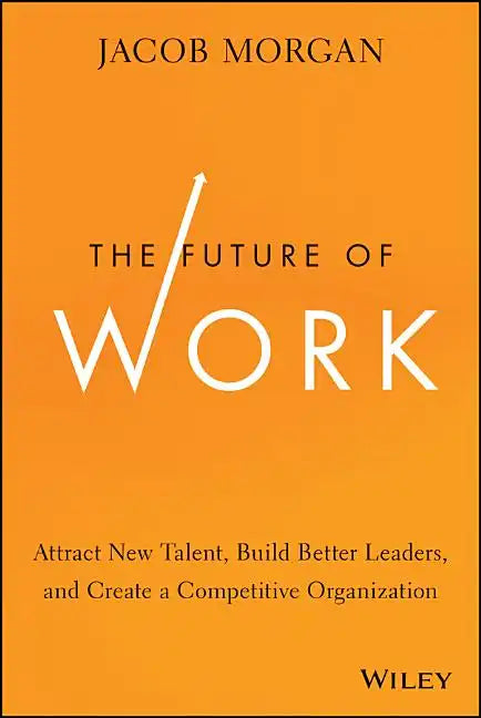 The Future of Work: Attract New Talent, Build Better Leaders, and Create a Competitive Organization - Hardcover