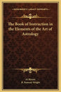 The Book of Instruction in the Elements of the Art of Astrology - Hardcover