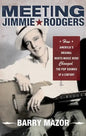 Meeting Jimmie Rodgers: How America's Original Roots Music Hero Changed the Pop Sounds of a Century - Paperback