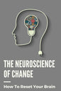 The Neuroscience Of Change: How To Reset Your Brain: Performance Mindset Coaching - Paperback