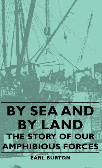 By Sea and by Land - The Story of Our Amphibious Forces - Hardcover