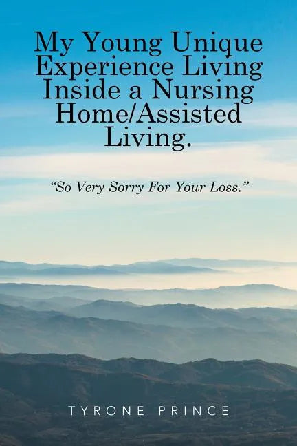 My Young Unique Experience Living Inside a Nursing Home/Assisted Living.: "So Very Sorry For Your Loss." - Paperback