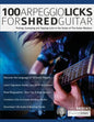 100 Arpeggio Licks for Shred Guitar: Picking, Sweeping and Tapping Licks in the Styles of The Guitar Masters - Paperback