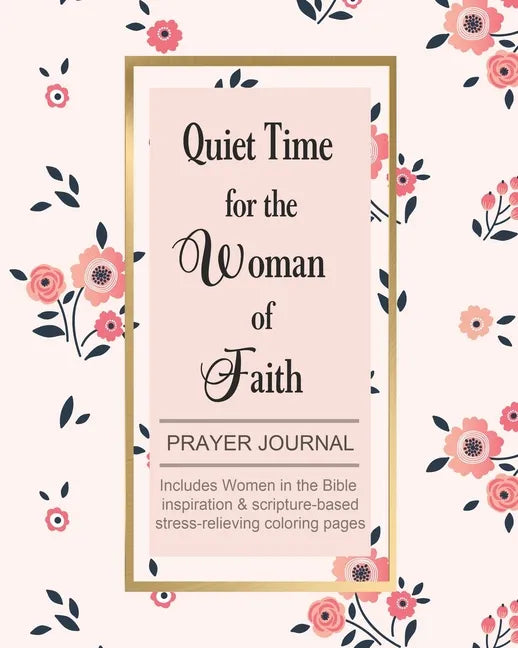Quiet Time for the Woman of Faith: Includes Women in the Bible Inspiration & Scripture-Based Stress-Relieving Coloring Pages - Paperback