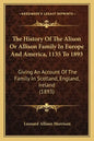The History Of The Alison Or Allison Family In Europe And America, 1135 To 1893: Giving An Account Of The Family In Scotland, England, Ireland (1893) - Paperback