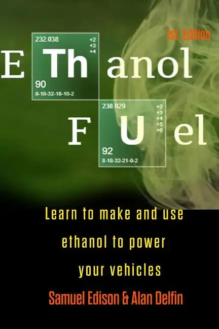 Ethanol Fuel: Learn to Make and Use Ethanol to Power Your Vehicles - Paperback