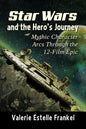 Star Wars and the Hero's Journey: Mythic Character Arcs Through the 12-Film Epic - Paperback
