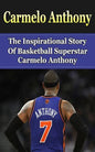 Carmelo Anthony: The Inspirational Story of Basketball Superstar Carmelo Anthony - Paperback