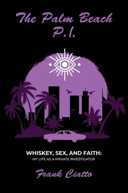 The Palm Beach P.I., Whiskey, Sex, and Faith: My Life as a Private Investigator - Paperback