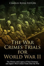 The War Crimes Trials for World War II: The History and Legacy of Nazi Germany and Japan's War Crimes Trials After the War - Paperback