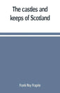 The castles and keeps of Scotland: being a description of sundry fortresses, towers, peels, and other houses of strength built by the princes and baro - Paperback