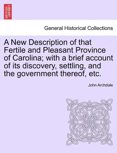 A New Description of That Fertile and Pleasant Province of Carolina; With a Brief Account of Its Discovery, Settling, and the Government Thereof, Etc. - Paperback