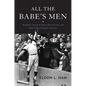 All the Babe's Men: Baseball's Greatest Home Run Seasons and How They Changed America - Hardcover