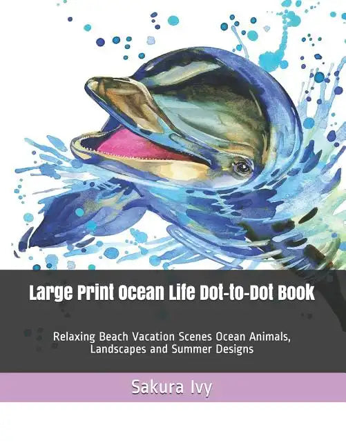 Large Print Ocean Life Dot-to-Dot Book: Relaxing Beach Vacation Scenes Ocean Animals, Landscapes and Summer Designs - Paperback