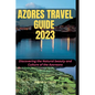 Azores Travel Guide 2023: Discovering the Natural beauty and Culture of the Azoreans - Paperback