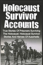 Holocaust Survivor Accounts: True Stories Of Prisoners Surviving The Holocaust: Holocaust Survivor Stories And Heroes Of Auschwitz - Paperback