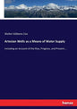 Artesian Wells as a Means of Water Supply: Including an Account of the Rise, Progress, and Present... - Paperback