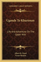 Uganda to Khartoum: Life and Adventure on the Upper Nile - Paperback