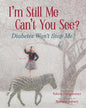 I'm Still Me, Cant You See?: Diabetes Won't Stop Me - Paperback