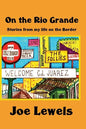 On the Rio Grande: Stories From My Life on the Border - Paperback