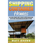 Shipping Container Homes: The Ultimate Beginner's Guide to Living in a Shipping Container Home and Tiny House Living Including Ideas and Example - Paperback