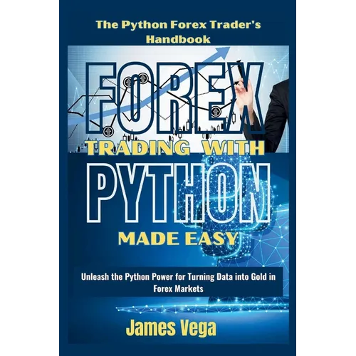 Forex Trading With Python Made Easy (The Python Forex Trader's Handbook): Unleash the Python Power for Turning Data into Gold in Forex Markets - Paperback