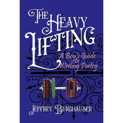 The Heavy Lifting: A Boy's Guide to Writing Poetry - Hardcover