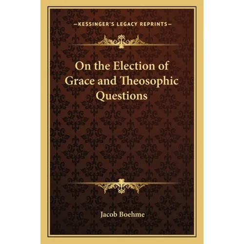 On the Election of Grace and Theosophic Questions - Paperback