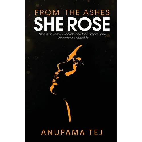 From The Ashes She Rose: Stories of Women Who Chased Their Dreams and Became Unstoppable - Paperback