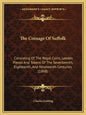 The Coinage Of Suffolk: Consisting Of The Regal Coins, Leaden Pieces And Tokens Of The Seventeenth, Eighteenth, And Nineteenth Centuries (1868 - Paperback