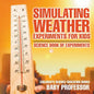 Simulating Weather Experiments for Kids - Science Book of Experiments Children's Science Education books - Paperback