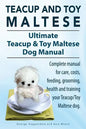 Teacup Maltese and Toy Maltese Dogs. Ultimate Teacup & Toy Maltese Book. Complete manual for care, costs, feeding, grooming, health and training your - Paperback