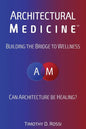 Architectural Medicine: Building the Bridge to Wellness - Paperback
