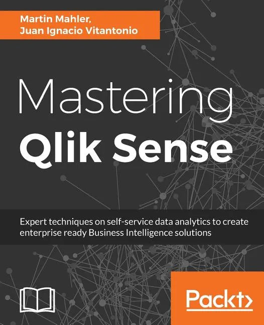 Mastering Qlik Sense: Expert techniques on self-service data analytics to create enterprise ready Business Intelligence solutions - Paperback