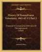 History Of Pennsylvania Volunteers, 1861-65 V2 Part 2: Prepared In Compliance With Acts Of The Legislature (1869) - Paperback