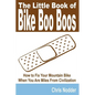 The Little Book of Bike Boo Boos - How to Fix Your Mountain Bike When You Are Miles from Civilization - Paperback