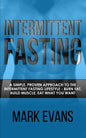 Intermittent Fasting: A Simple, Proven Approach to the Intermittent Fasting Lifestyle - Burn Fat, Build Muscle, Eat What You Want (Volume 1) - Paperback
